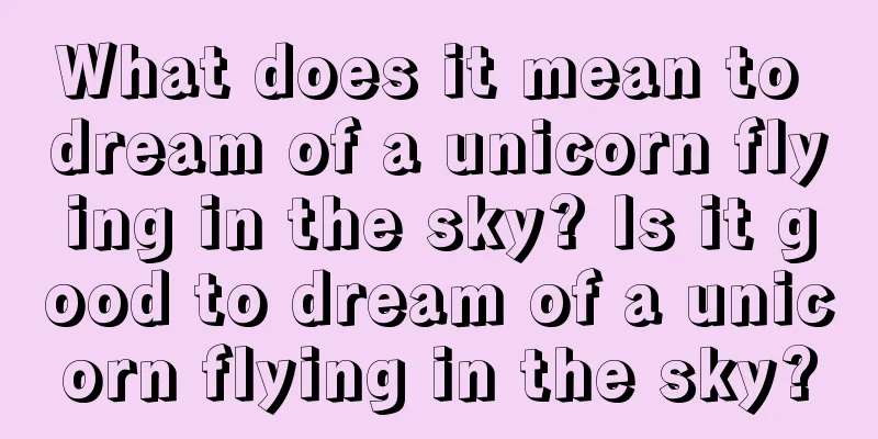 What does it mean to dream of a unicorn flying in the sky? Is it good to dream of a unicorn flying in the sky?