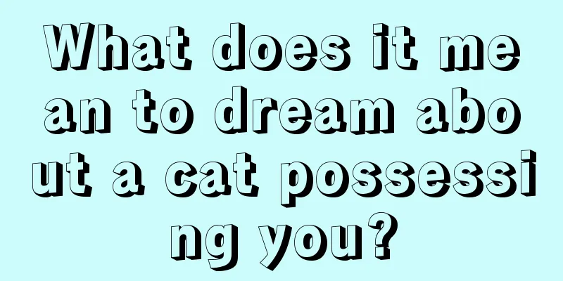 What does it mean to dream about a cat possessing you?