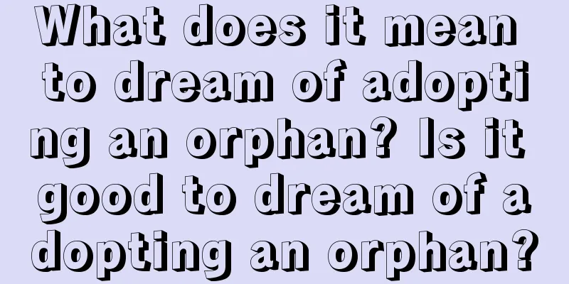 What does it mean to dream of adopting an orphan? Is it good to dream of adopting an orphan?