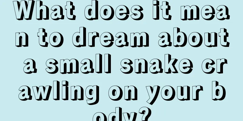 What does it mean to dream about a small snake crawling on your body?