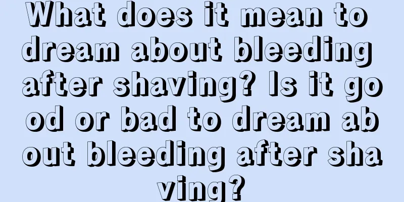 What does it mean to dream about bleeding after shaving? Is it good or bad to dream about bleeding after shaving?