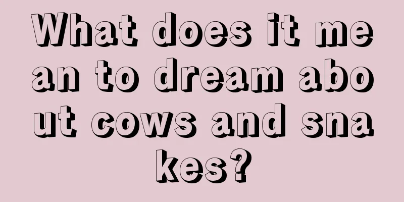 What does it mean to dream about cows and snakes?