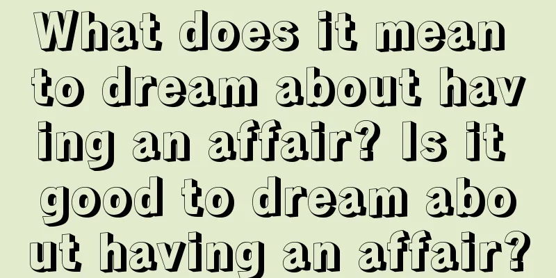 What does it mean to dream about having an affair? Is it good to dream about having an affair?