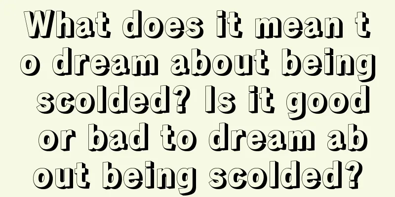 What does it mean to dream about being scolded? Is it good or bad to dream about being scolded?