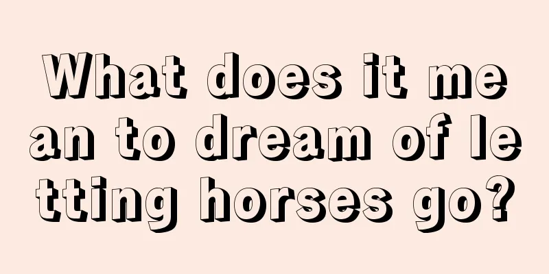 What does it mean to dream of letting horses go?