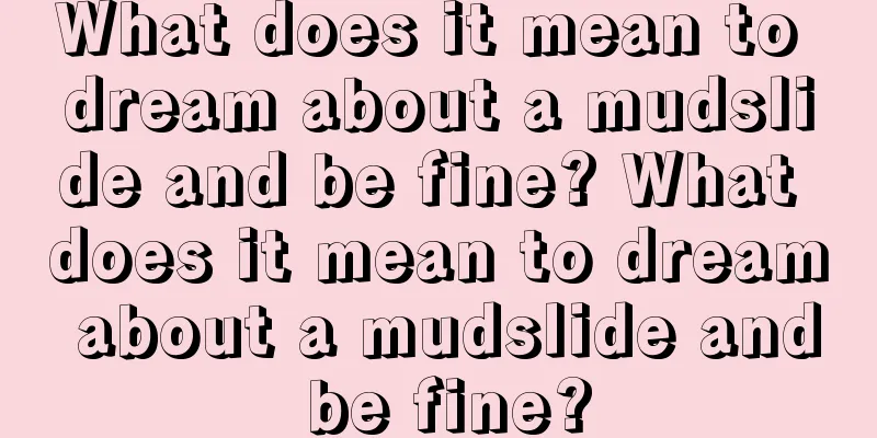 What does it mean to dream about a mudslide and be fine? What does it mean to dream about a mudslide and be fine?