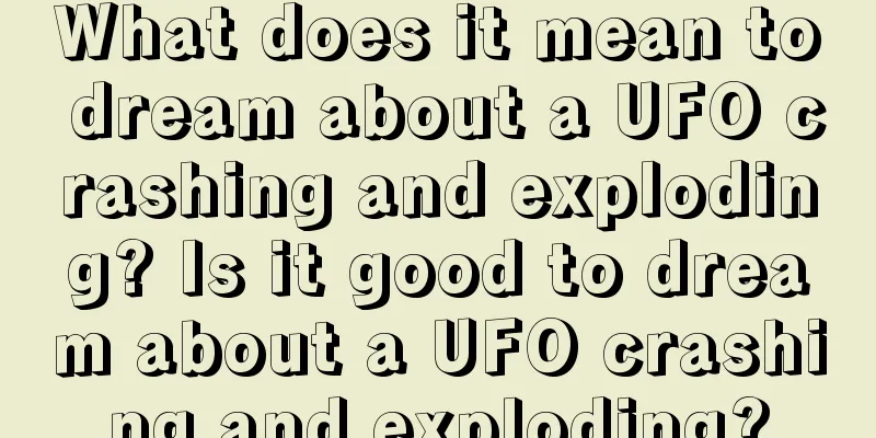 What does it mean to dream about a UFO crashing and exploding? Is it good to dream about a UFO crashing and exploding?