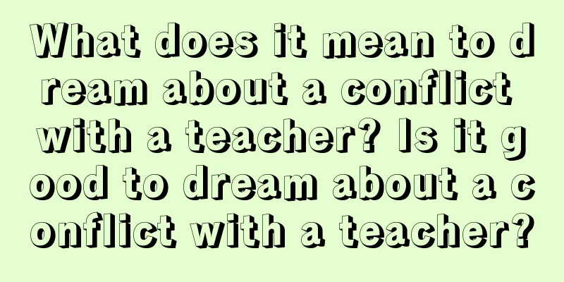 What does it mean to dream about a conflict with a teacher? Is it good to dream about a conflict with a teacher?