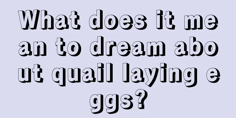 What does it mean to dream about quail laying eggs?