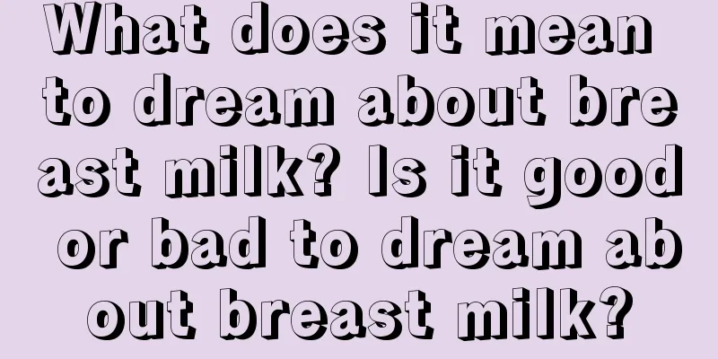 What does it mean to dream about breast milk? Is it good or bad to dream about breast milk?