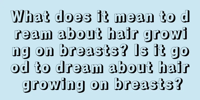 What does it mean to dream about hair growing on breasts? Is it good to dream about hair growing on breasts?