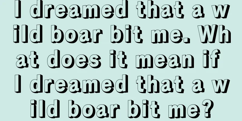 I dreamed that a wild boar bit me. What does it mean if I dreamed that a wild boar bit me?