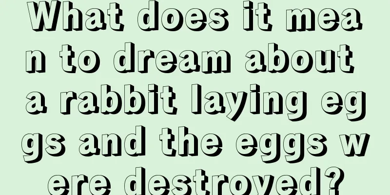 What does it mean to dream about a rabbit laying eggs and the eggs were destroyed?