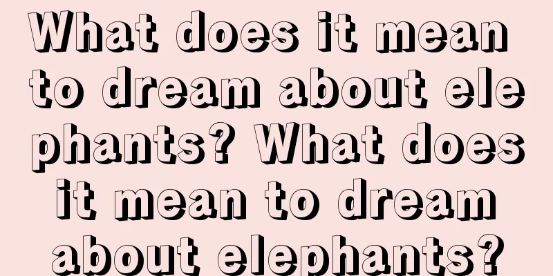 What does it mean to dream about elephants? What does it mean to dream about elephants?