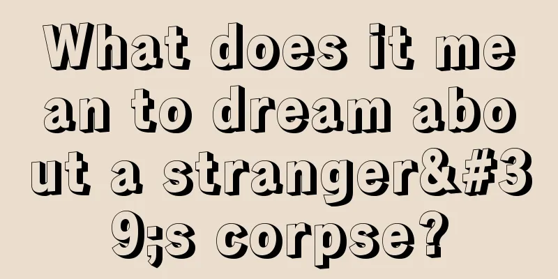 What does it mean to dream about a stranger's corpse?