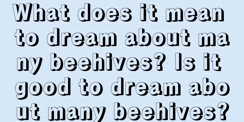 What does it mean to dream about many beehives? Is it good to dream about many beehives?