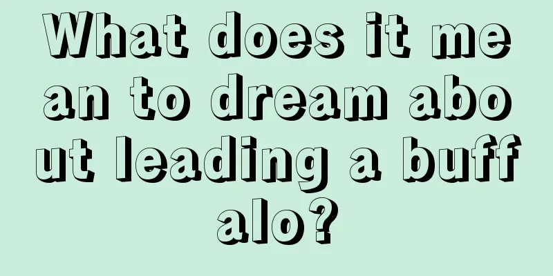 What does it mean to dream about leading a buffalo?