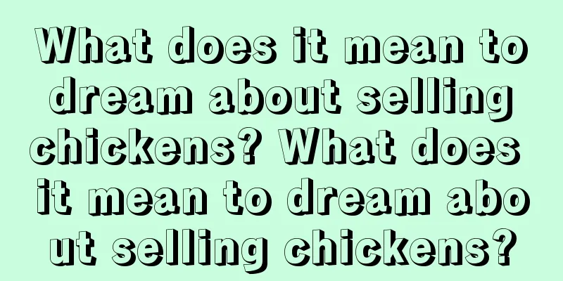 What does it mean to dream about selling chickens? What does it mean to dream about selling chickens?