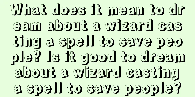 What does it mean to dream about a wizard casting a spell to save people? Is it good to dream about a wizard casting a spell to save people?