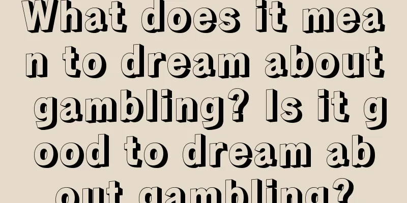 What does it mean to dream about gambling? Is it good to dream about gambling?