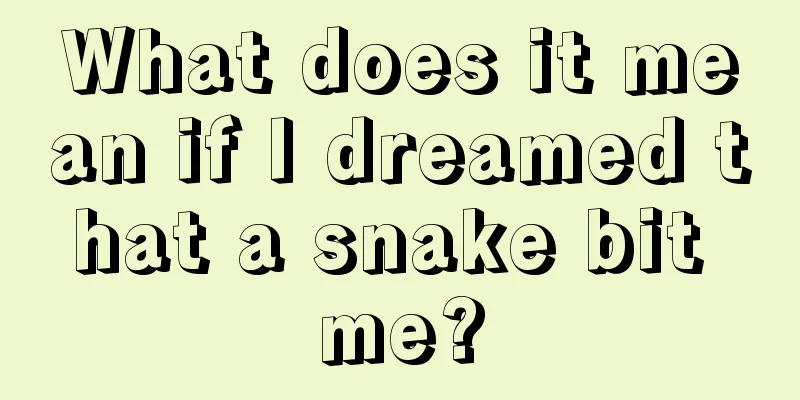 What does it mean if I dreamed that a snake bit me?