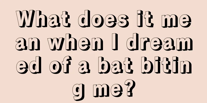 What does it mean when I dreamed of a bat biting me?