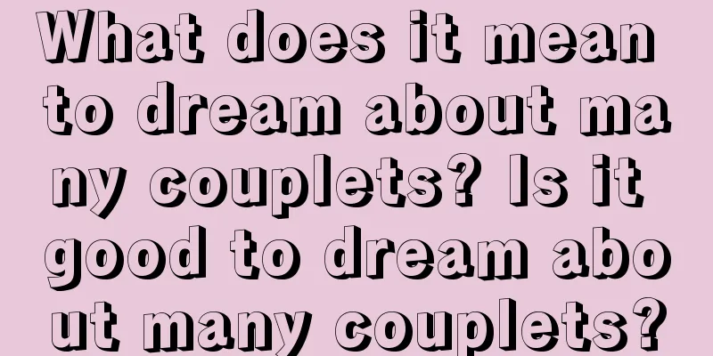 What does it mean to dream about many couplets? Is it good to dream about many couplets?