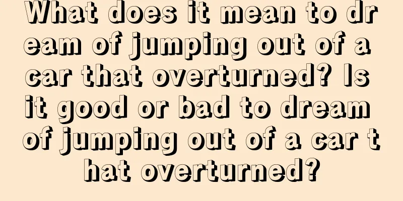 What does it mean to dream of jumping out of a car that overturned? Is it good or bad to dream of jumping out of a car that overturned?