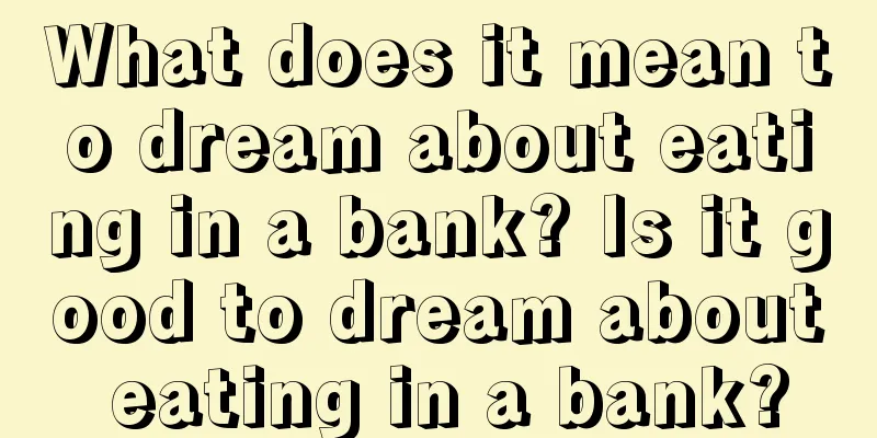 What does it mean to dream about eating in a bank? Is it good to dream about eating in a bank?