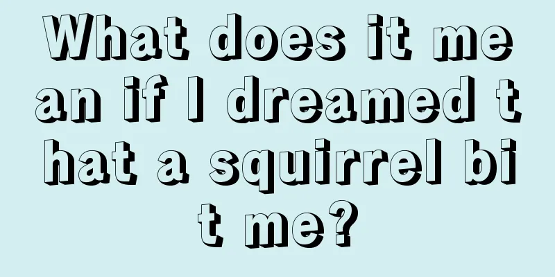 What does it mean if I dreamed that a squirrel bit me?