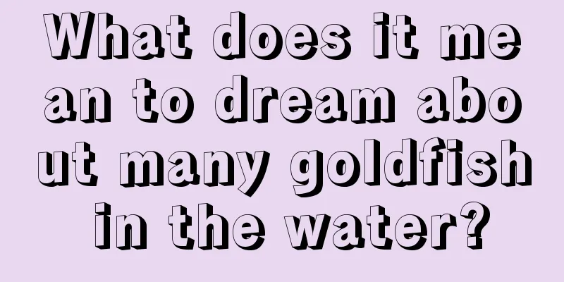 What does it mean to dream about many goldfish in the water?