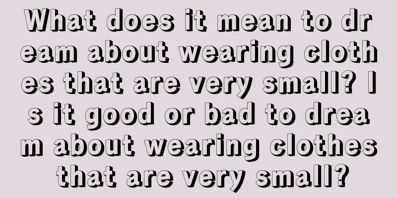 What does it mean to dream about wearing clothes that are very small? Is it good or bad to dream about wearing clothes that are very small?