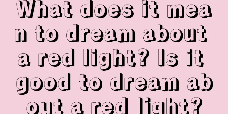 What does it mean to dream about a red light? Is it good to dream about a red light?