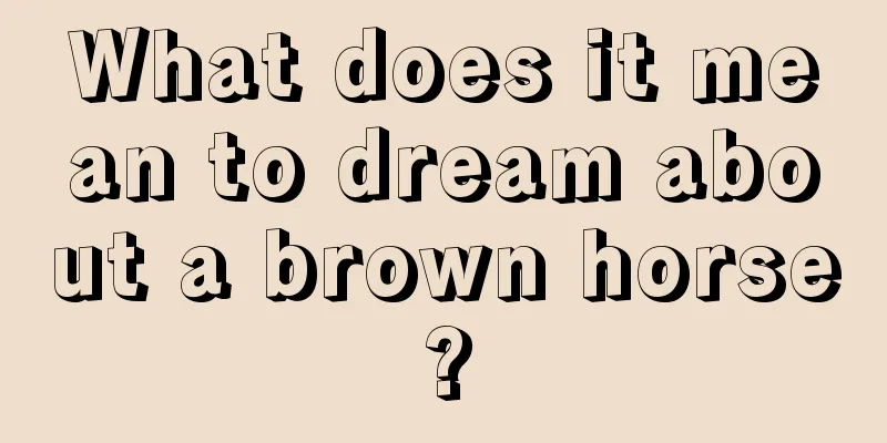 What does it mean to dream about a brown horse?