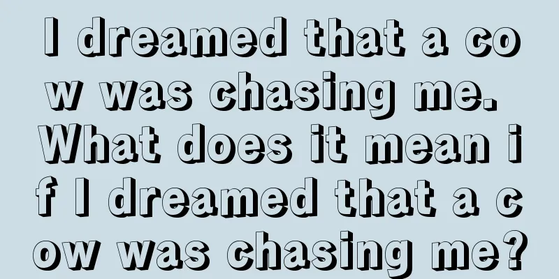 I dreamed that a cow was chasing me. What does it mean if I dreamed that a cow was chasing me?