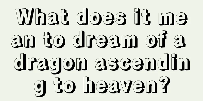 What does it mean to dream of a dragon ascending to heaven?