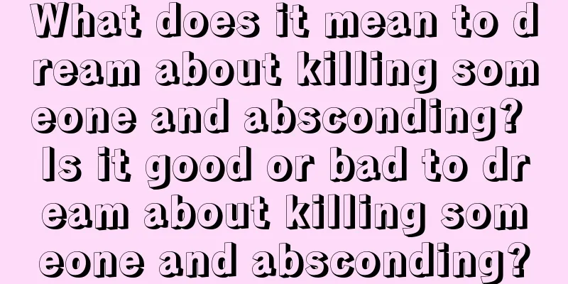 What does it mean to dream about killing someone and absconding? Is it good or bad to dream about killing someone and absconding?