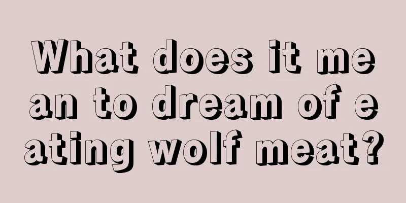 What does it mean to dream of eating wolf meat?