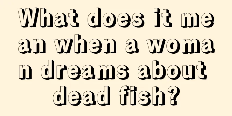 What does it mean when a woman dreams about dead fish?