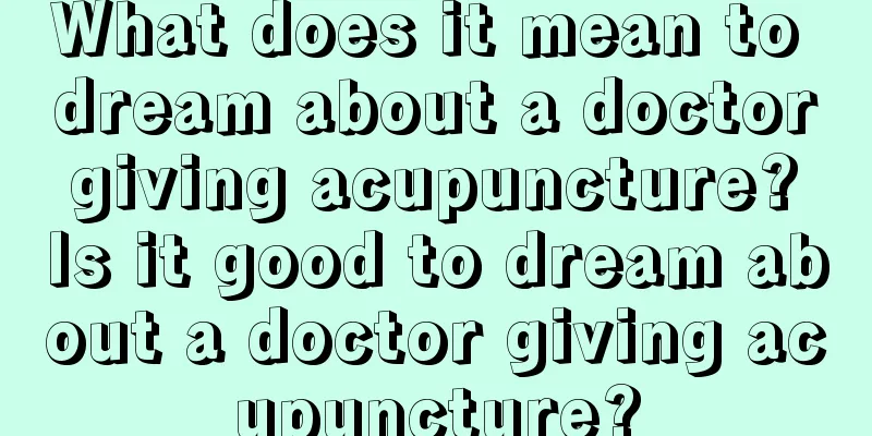 What does it mean to dream about a doctor giving acupuncture? Is it good to dream about a doctor giving acupuncture?