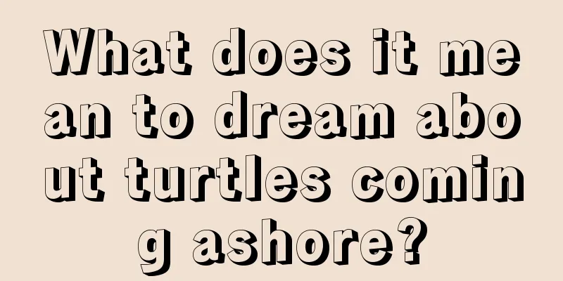 What does it mean to dream about turtles coming ashore?