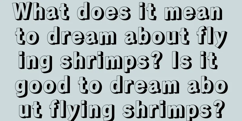 What does it mean to dream about flying shrimps? Is it good to dream about flying shrimps?