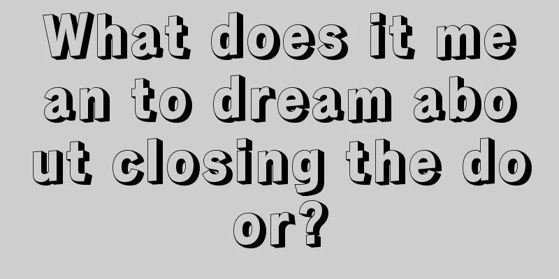 What does it mean to dream about closing the door?