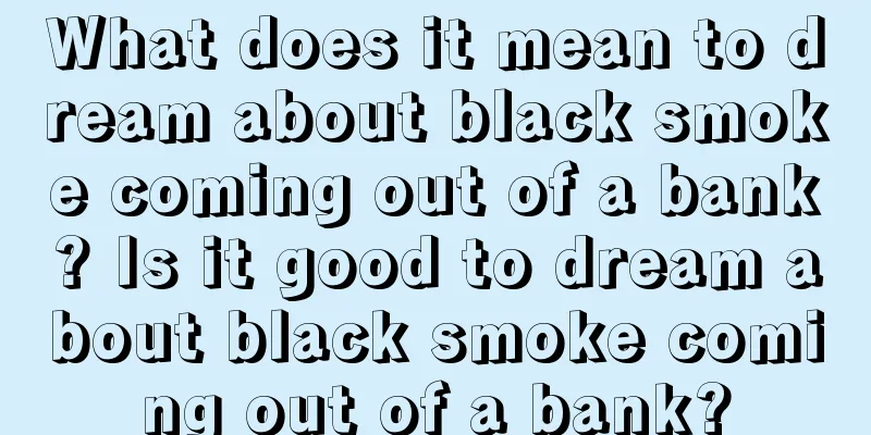 What does it mean to dream about black smoke coming out of a bank? Is it good to dream about black smoke coming out of a bank?