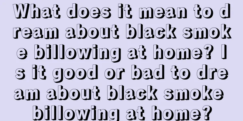 What does it mean to dream about black smoke billowing at home? Is it good or bad to dream about black smoke billowing at home?