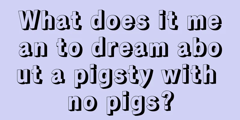 What does it mean to dream about a pigsty with no pigs?