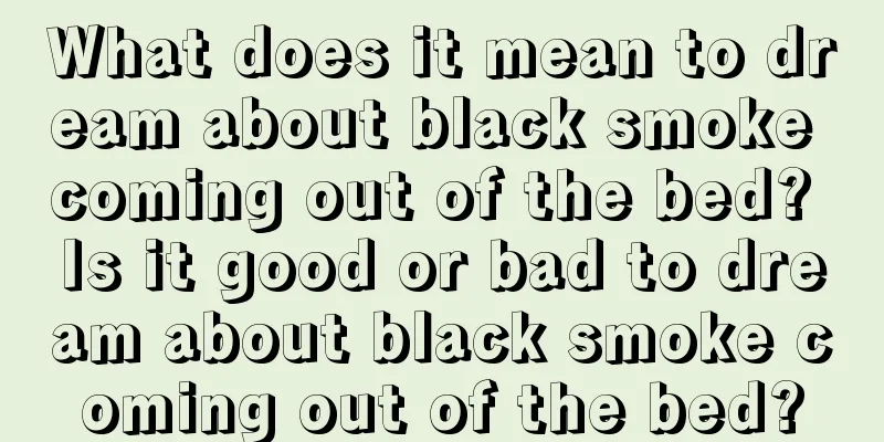 What does it mean to dream about black smoke coming out of the bed? Is it good or bad to dream about black smoke coming out of the bed?