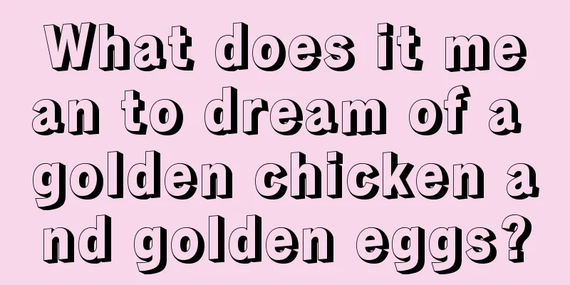 What does it mean to dream of a golden chicken and golden eggs?