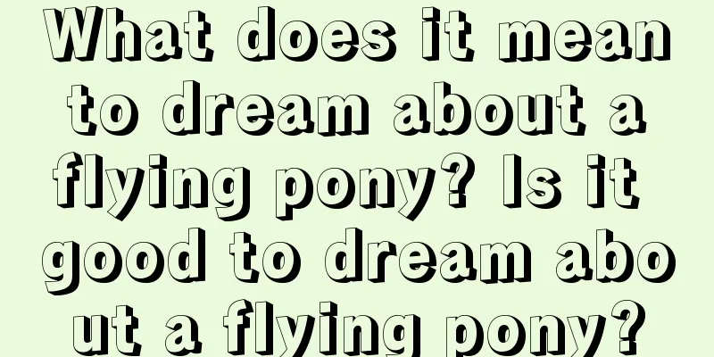 What does it mean to dream about a flying pony? Is it good to dream about a flying pony?