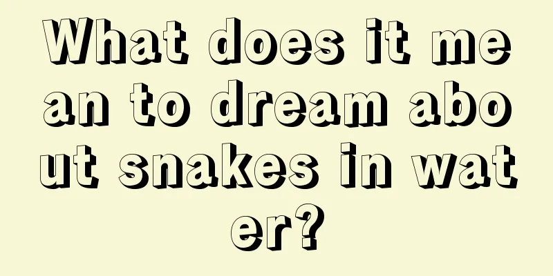 What does it mean to dream about snakes in water?